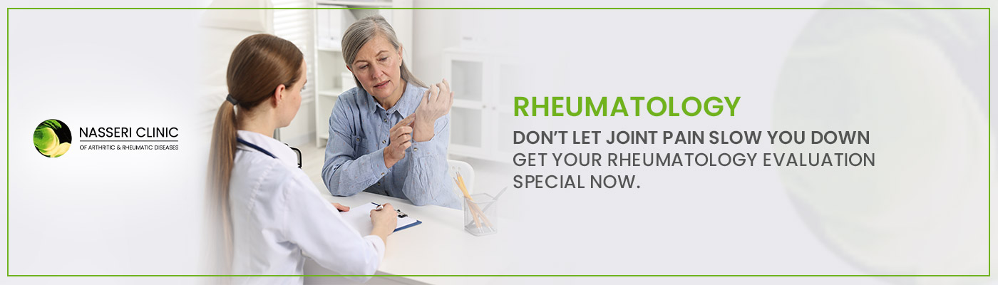 Rheumatology- Don’t let joint pain slow you down get your Rheumatology Evaluation Special now at Nasseri Clinic of Arthritic & Rheumatic Diseases in Catonsville, Glen Burnie, Columbia, North Baltimore, Rosedale, and Edgewater MD